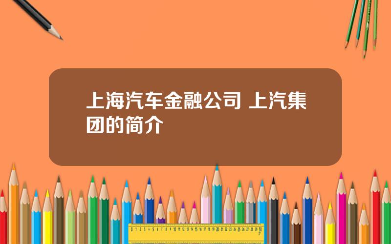 上海汽车金融公司 上汽集团的简介